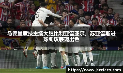 马德里竞技主场大胜比利亚雷亚尔，苏亚雷斯进球助攻表现出色