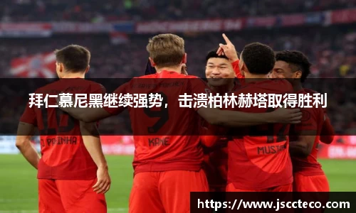 拜仁慕尼黑继续强势，击溃柏林赫塔取得胜利