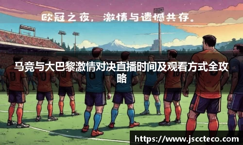马竞与大巴黎激情对决直播时间及观看方式全攻略
